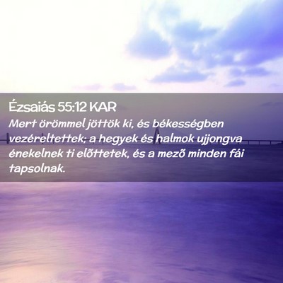 Picture 02 - Ézsaiás 55:12 KAR - Mert örömmel jöttök ki, és békességben - Bible Verse Picture