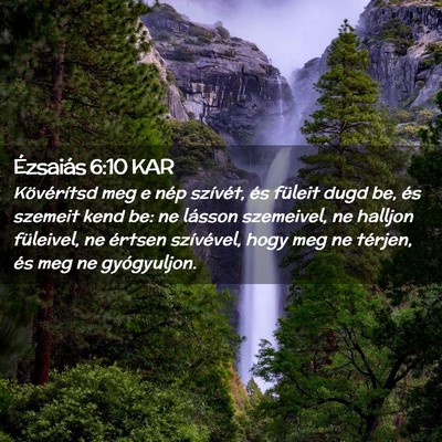 Picture 02 - Ézsaiás 6:10 KAR - Kövérítsd meg e nép szívét, és füleit - Bible Verse Picture
