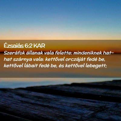 Picture 02 - Ézsaiás 6:2 KAR - Szeráfok állanak vala felette: mindeniknek - Bible Verse Picture