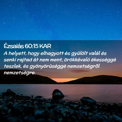 Picture 02 - Ézsaiás 60:15 KAR - A helyett, hogy elhagyott és gyûlölt valál - Bible Verse Picture