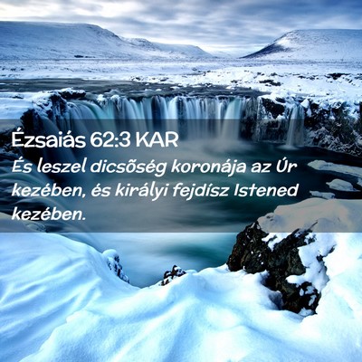 Picture 02 - Ézsaiás 62:3 KAR - És leszel dicsõség koronája az Úr kezében, - Bible Verse Picture