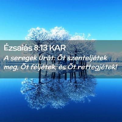 Picture 02 - Ézsaiás 8:13 KAR - A seregek Urát: Õt szenteljétek meg, Õt - Bible Verse Picture