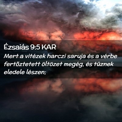 Picture 02 - Ézsaiás 9:5 KAR - Mert a vitézek harczi saruja és a vérbe - Bible Verse Picture