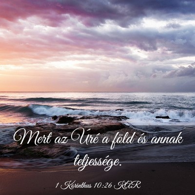 Picture 03 - 1 Korinthus 10:26 KAR - Mert az Úré a föld és annak - Bible Verse Picture