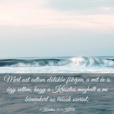 Picture 03 - 1 Korinthus 15:3 KAR - Mert azt adtam elõtökbe fõképen, a mit én is - Bible Verse Picture