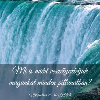 Picture 03 - 1 Korinthus 15:30 KAR - Mi is miért veszélyeztetjük magunkat minden - Bible Verse Picture
