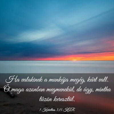 Picture 03 - 1 Korinthus 3:15 KAR - Ha valakinek a munkája megég, kárt vall. Õ - Bible Verse Picture