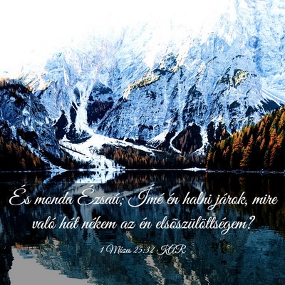 Picture 03 - 1 Mózes 25:32 KAR - És monda Ézsaú; Ímé én halni járok, mire - Bible Verse Picture
