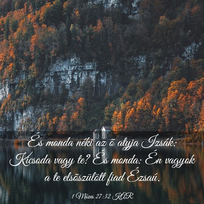 Picture 03 - 1 Mózes 27:32 KAR - És monda néki az õ atyja Izsák: Kicsoda vagy - Bible Verse Picture