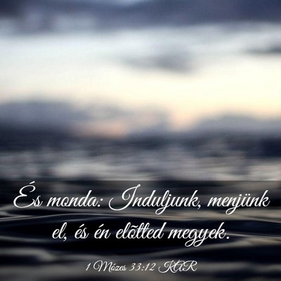 Picture 03 - 1 Mózes 33:12 KAR - És monda: Induljunk, menjünk el, és én - Bible Verse Picture