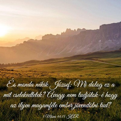 Picture 03 - 1 Mózes 44:15 KAR - És monda nékik József: Mi dolog ez a mit - Bible Verse Picture