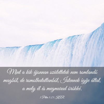Picture 03 - 1 Péter 1:23 KAR - Mint a kik újonnan születtetek nem romlandó - Bible Verse Picture