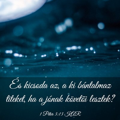 Picture 03 - 1 Péter 3:13 KAR - És kicsoda az, a ki bántalmaz titeket, ha a - Bible Verse Picture