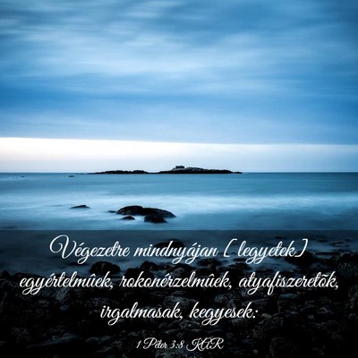 Picture 03 - 1 Péter 3:8 KAR - Végezetre mindnyájan [legyetek] egyértelmûek, - Bible Verse Picture