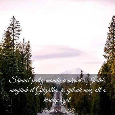 Picture 03 - 1 Sámuel 11:14 KAR - Sámuel pedig monda a népnek: Jertek, menjünk - Bible Verse Picture