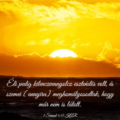 Picture 03 - 1 Sámuel 4:15 KAR - Éli pedig kilenczvennyolcz esztendõs volt, és - Bible Verse Picture