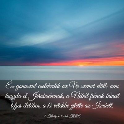 Picture 03 - 2 Királyok 15:18 KAR - És gonoszul cselekedék az Úr szemei elõtt; - Bible Verse Picture