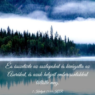Picture 03 - 2 Királyok 23:14 KAR - És összetörte az oszlopokat és kivágatta az - Bible Verse Picture