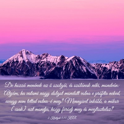 Picture 03 - 2 Királyok 5:13 KAR - De hozzá menének az õ szolgái, és szólának - Bible Verse Picture
