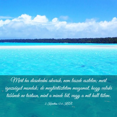 Picture 03 - 2 Korinthus 12:6 KAR - Mert ha dicsekedni akarok, nem leszek esztelen; - Bible Verse Picture