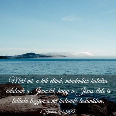 Picture 03 - 2 Korinthus 4:11 KAR - Mert mi, a kik élünk, mindenkor halálra - Bible Verse Picture