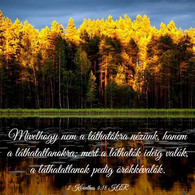 Picture 03 - 2 Korinthus 4:18 KAR - Mivelhogy nem a láthatókra nézünk, hanem a - Bible Verse Picture