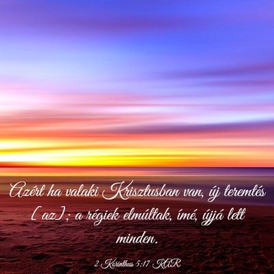 Picture 03 - 2 Korinthus 5:17 KAR - Azért ha valaki Krisztusban van, új teremtés - Bible Verse Picture