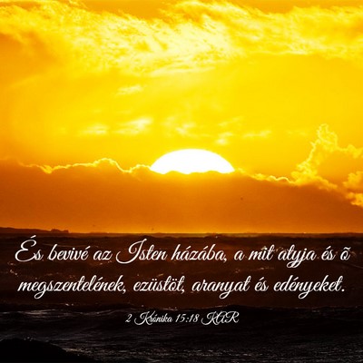 Picture 03 - 2 Krónika 15:18 KAR - És bevivé az Isten házába, a mit atyja és õ - Bible Verse Picture