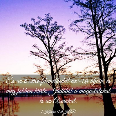 Picture 03 - 2 Krónika 17:6 KAR - És az õ szíve felemelkedett az Úr útjain, - Bible Verse Picture