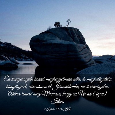 Picture 03 - 2 Krónika 33:13 KAR - És könyörögvén hozzá megkegyelmeze néki, - Bible Verse Picture