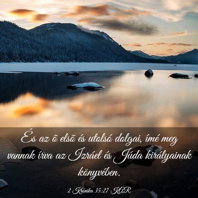 Picture 03 - 2 Krónika 35:27 KAR - És az õ elsõ és utolsó dolgai, ímé meg - Bible Verse Picture
