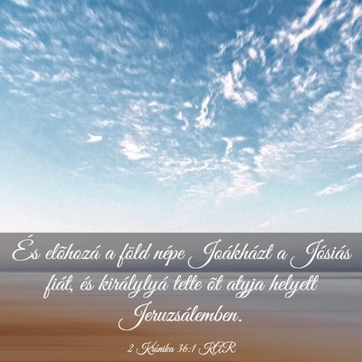 Picture 03 - 2 Krónika 36:1 KAR - És elõhozá a föld népe Joákházt a Jósiás - Bible Verse Picture