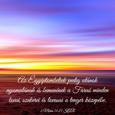 Picture 03 - 2 Mózes 14:23 KAR - Az Égyiptombeliek pedig utánok nyomulának és - Bible Verse Picture