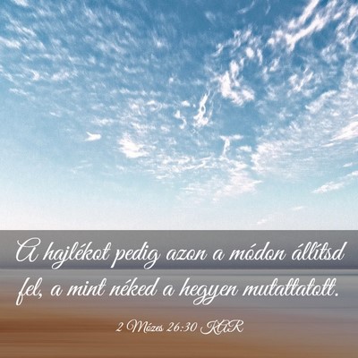 Picture 03 - 2 Mózes 26:30 KAR - A hajlékot pedig azon a módon állítsd fel, a - Bible Verse Picture