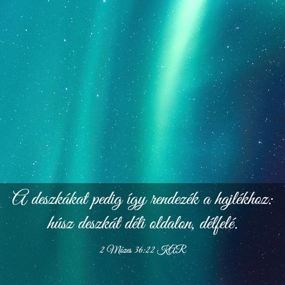 Picture 03 - 2 Mózes 36:22 KAR - A deszkákat pedig így rendezék a hajlékhoz: - Bible Verse Picture