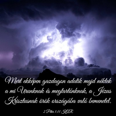 Picture 03 - 2 Péter 1:11 KAR - Mert ekképen gazdagon adatik majd néktek a mi - Bible Verse Picture