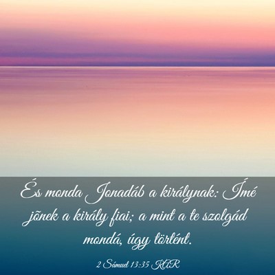 Picture 03 - 2 Sámuel 13:35 KAR - És monda Jonadáb a királynak: Ímé jõnek a - Bible Verse Picture