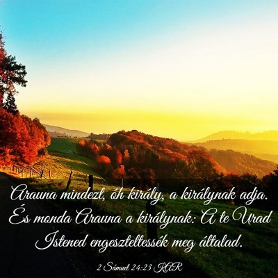 Picture 03 - 2 Sámuel 24:23 KAR - Arauna mindezt, óh király, a királynak adja. - Bible Verse Picture