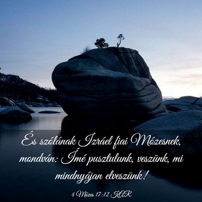 Picture 03 - 4 Mózes 17:12 KAR - És szólának Izráel fiai Mózesnek, mondván: - Bible Verse Picture