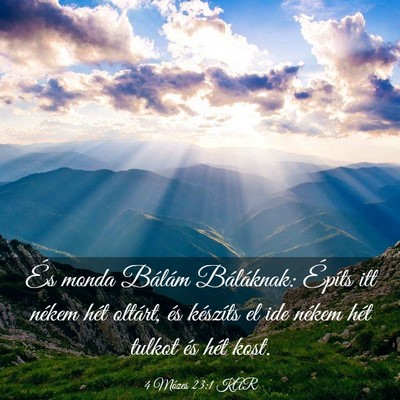 Picture 03 - 4 Mózes 23:1 KAR - És monda Bálám Báláknak: Építs itt nékem - Bible Verse Picture