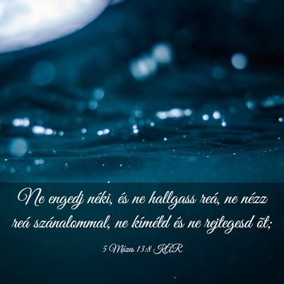 Picture 03 - 5 Mózes 13:8 KAR - Ne engedj néki, és ne hallgass reá, ne nézz - Bible Verse Picture