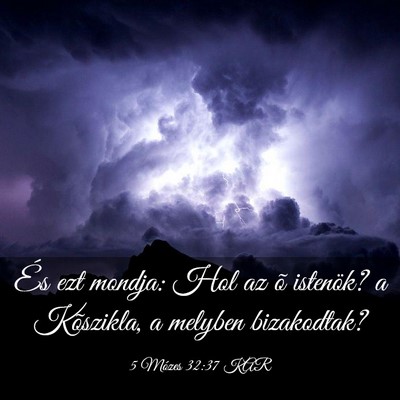 Picture 03 - 5 Mózes 32:37 KAR - És ezt mondja: Hol az õ istenök? a Kõszikla, - Bible Verse Picture