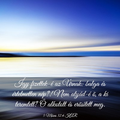 Picture 03 - 5 Mózes 32:6 KAR - Így fizettek-é az Úrnak: balga és - Bible Verse Picture