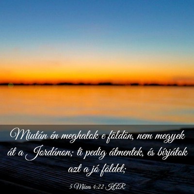 Picture 03 - 5 Mózes 4:22 KAR - Miután én meghalok e földön, nem megyek át a - Bible Verse Picture