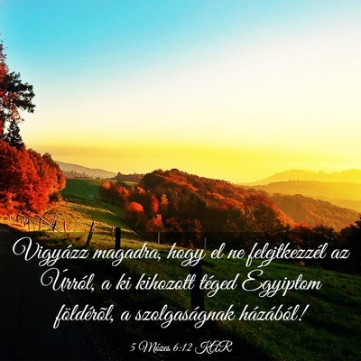 Picture 03 - 5 Mózes 6:12 KAR - Vigyázz magadra, hogy el ne felejtkezzél az - Bible Verse Picture
