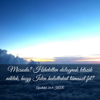 Picture 03 - Apostolok 26:8 KAR - Micsoda? Hihetetlen dolognak tetszik néktek, - Bible Verse Picture