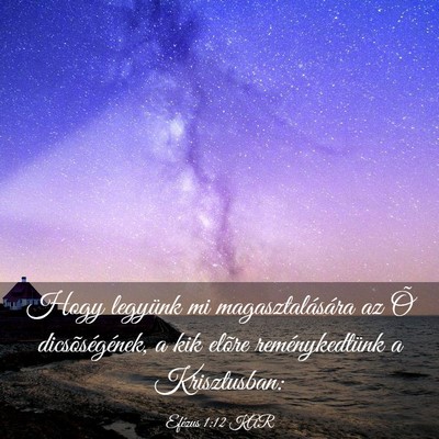 Picture 03 - Efézus 1:12 KAR - Hogy legyünk mi magasztalására az Õ - Bible Verse Picture