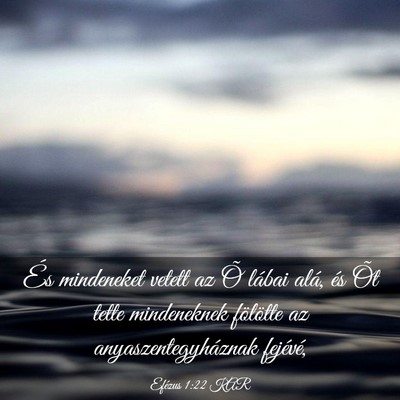 Picture 03 - Efézus 1:22 KAR - És mindeneket vetett az Õ lábai alá, és Õt - Bible Verse Picture