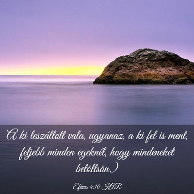 Picture 03 - Efézus 4:10 KAR - A ki leszállott vala, ugyanaz, a ki fel is ment, - Bible Verse Picture