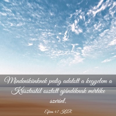 Picture 03 - Efézus 4:7 KAR - Mindenikünknek pedig adatott a kegyelem a - Bible Verse Picture